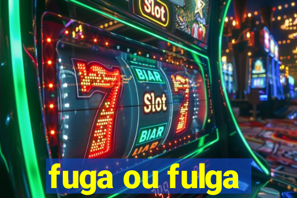 fuga ou fulga